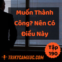 Muốn Thành Công? Nên Có Điều Này - Tri Kỷ Cảm Xúc #190