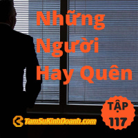 Những Người Hay Quên - Tâm Sự Kinh Doanh #117