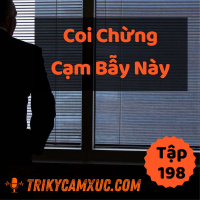 Hãy Cẩn Thận Với Cạm Bẫy Này - Tri Kỷ Cảm Xúc #198