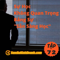 Sự Học Không Quan Trọng Bằng Sự Sẵn Sàng Học - Tâm Sự Kinh Doanh #72
