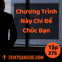 Cả Chương Trình Này Chỉ Để Chúc Bạn - Tri kỷ cảm xúc #275