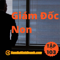 Giám Đốc Non - Tâm Sự Kinh Doanh #103