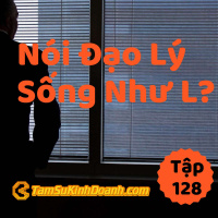 Nói Đạo Lý Thường Sống Như L? - Tâm Sự Kinh Doanh #128