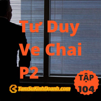 Tư Duy Ve Chai P2 - Tâm Sự Kinh Doanh #104