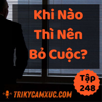 Khi Nào Thì Nên Bỏ Cuộc? - Tri kỷ cảm xúc #248