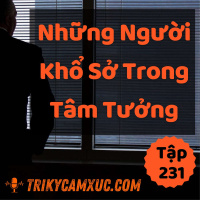 Những Người Khổ Sở Trong Tâm Tưởng - Tri kỷ cảm xúc #231