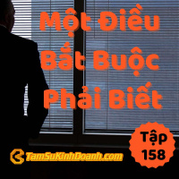 Một Điều Bắt Buộc Phải Biết - Tâm Sự Kinh Doanh #158