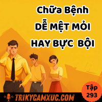 Hèn Gì Bạn Hay Mệt, Bực Bội Và Khó Tập Trung - Tri Kỷ Cảm Xúc #293