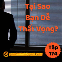 Tại Sao Bạn Dễ Thất Vọng? - Tâm Sự Kinh Doanh #174