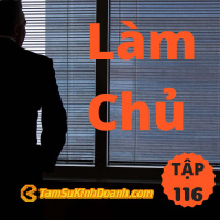 Làm Chủ - Tâm Sự Kinh Doanh #116