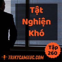 Tật Nghiện Khó - Tri kỷ cảm xúc #260