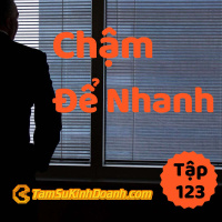 Chậm Để Nhanh - Tâm Sự Kinh Doanh #123