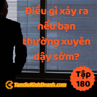 Điều gì xảy ra nếu bạn thường xuyên dậy sớm? - Tâm Sự Kinh Doanh #180