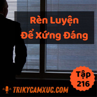 Rèn Luyện Để Xứng Đáng - Tri kỷ cảm xúc #216