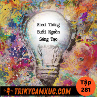 Bí Quyết Khai Thông Suối Nguồn Sáng Tạo -Tri Kỷ Cảm Xúc #281