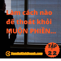 Làm cách nào để thoát khỏi MUỘN PHIỀN...- Tâm Sự Kinh Doanh #22