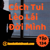 Cách Tui Lèo Lái Cuộc Đời Mình - Tâm Sự Kinh Doanh #134