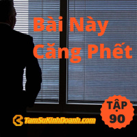 Bài này căng phết - Tâm Sự Kinh Doanh #90
