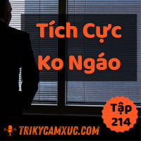 Làm Sao Tích Cực (và Không Bị Ngáo) - Tri kỷ cảm xúc #214