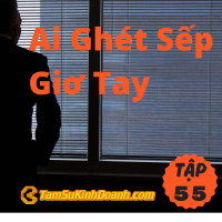 Ai Ghét Sếp Giơ Tay ✋ - Tâm Sự Kinh Doanh #55
