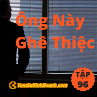 Ông Này Ghê Thiệc - Tâm Sự Kinh Doanh #96