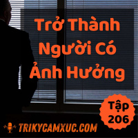 Trở Thành Người Có Ảnh Hưởng - Tri kỷ cảm xúc #206
