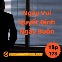 Ngày Vui Quyết Định Ngày Buồn | Tâm sự kinh doanh #173