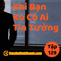 Khi Không Ai Tin Tưởng Mình - Tâm Sự Kinh Doanh #129