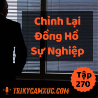 Chỉnh Lại Đồng Hồ Sự Nghiệp - Tri kỷ cảm xúc #270