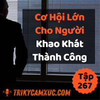 Cơ Hội Lớn Cho Người Khao Khát Thành Công - Tri kỷ cảm xúc #267