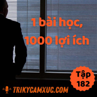 1 bài học, 1000 ích lợi - Tri Kỷ Cảm Xúc #182