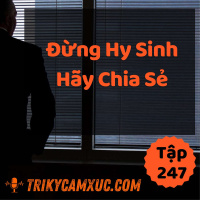 Đừng Hy Sinh, Hãy Chia Sẻ - Tri kỷ cảm xúc #246