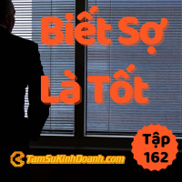 Biết Sợ Là Tốt - Tâm Sự Kinh Doanh #162