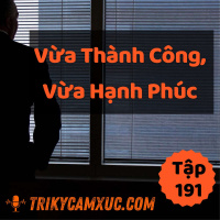 Vừa Thành Công, Vừa Hạnh Phúc - Tri Kỷ Cảm Xúc #191
