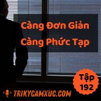 Càng Đơn Giản, Càng Phức Tạp (Sáng Mắt Ra Luôn) | Tri Kỷ Cảm Xúc #192