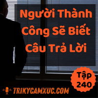 Người Thành Công Sẽ Biết Câu Trả Lời - Tri kỷ cảm xúc #240
