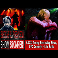 V.322: Trump Reichstag Fires, UFC Comedy + Life Fails All On The Eugene S. Robinson Show Stomper!