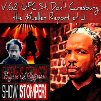 V.62 UFC St. Dont Caresburg, The Mueller Report Et Al On The Eugene S. Robinson Show Stomper!