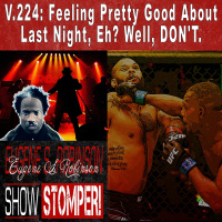 V.224: Feeling Pretty Good About Last Night, Eh? Well, DONT. On The Eugene S. Robinson Show Stomper