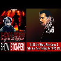 V.343: So What, Who Cares + Why Are You Telling Me? UFC 310 On The Eugene S. Robinson Show Stomper!