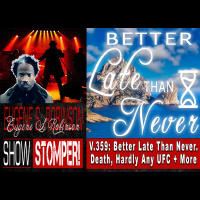 V.359: Better Late Than Never. Death, Hardly Any UFC + More On The Eugene S. Robinson Show Stomper!