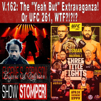 V.162 The Yeah But Extravaganza! Or UFC 261, WTF!! On The Eugene S. Robinson Show Stomper!