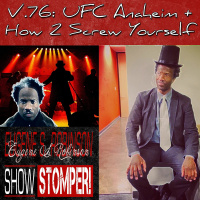 V.76 UFC Anaheim + How 2 Screw Yourself On The Eugene S. Robinson Show Stomper!