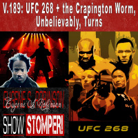 V.189 UFC 268 + The Crapington Worm, Unbelievably, Turns On The Eugene S. Robinson Show Stomper!