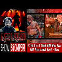 V.355: Didnt Think MMA Was Dead Yet? What About Now? + More On The Eugene S. Robinson Show Stomper!