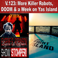 V. 123: More Killer Robots, DOOM + a Week on Yas Island All On The Eugene S. Robinson Show Stomper!
