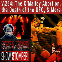 V.234: The OMalley Abortion, the Death of the UFC + More On The Eugene S. Robinson Show Stomper!