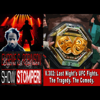 V.302: Last Nights UFC Fights. The Tragedy. The Comedy. All on the Eugene S. Robinson Show Stomper!