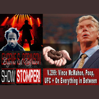 V.299: Vince McMahon, Poop, UFC + On Everything in Between On The Eugene S. Robinson Show Stomper!