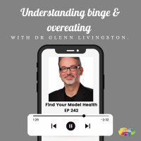 #242 Understanding binge  overeating with Dr Glenn Livingston